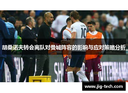 胡桑诺夫转会离队对曼城阵容的影响与应对策略分析