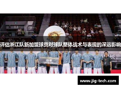 评估浙江队新加盟球员对球队整体战术与表现的深远影响
